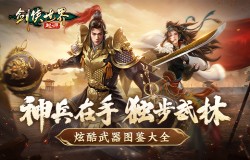 手持神兵闯武林！《剑侠世界：起源》炫酷武器图鉴大全